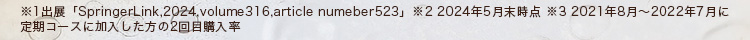 ※1 当社従来品比 ※2 2024年5月末時点 ※3 2022年10月25日（火）更新（集計日10月24日） ※4 2021年8月～2022年7月に定期コースに加入した方の2回目購入率